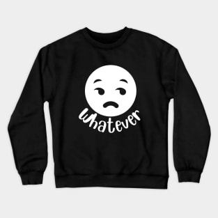 Whatever. Crewneck Sweatshirt